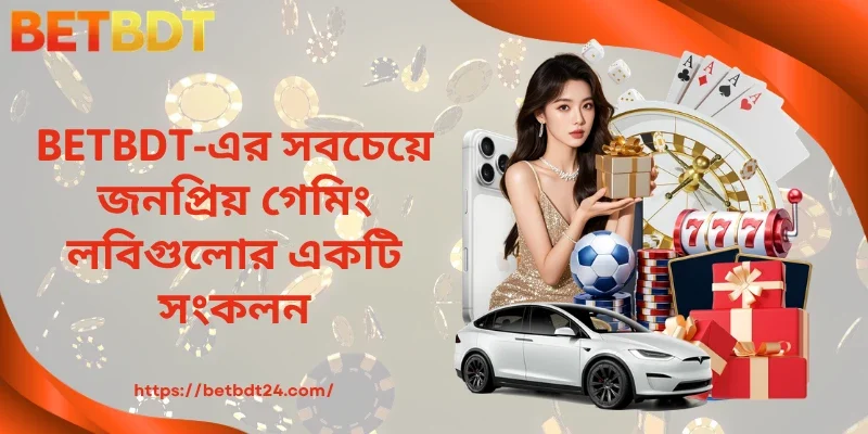 BETBDT-এর সবচেয়ে জনপ্রিয় গেমিং লবিগুলোর একটি সংকলন 