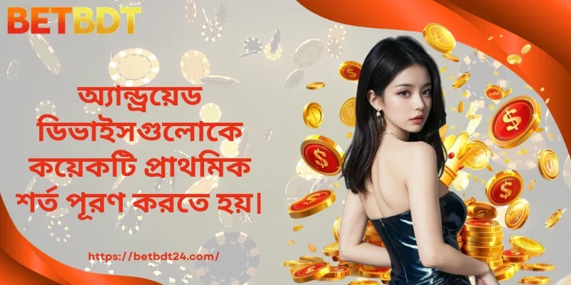 অ্যান্ড্রয়েডের জন্য কয়েকটি মৌলিক প্রয়োজনীয়তা রয়েছে
