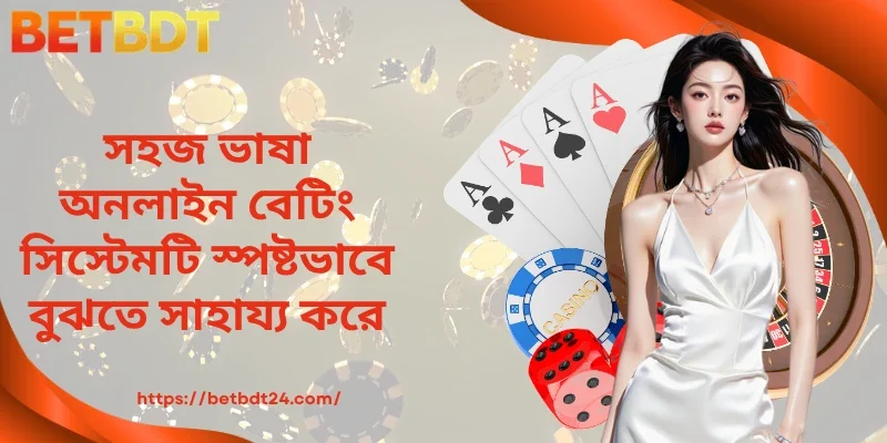 অনলাইন বেটিং সিস্টেমটি স্পষ্টভাবে বুঝতে সহজ ভাষা সাহায্য করে