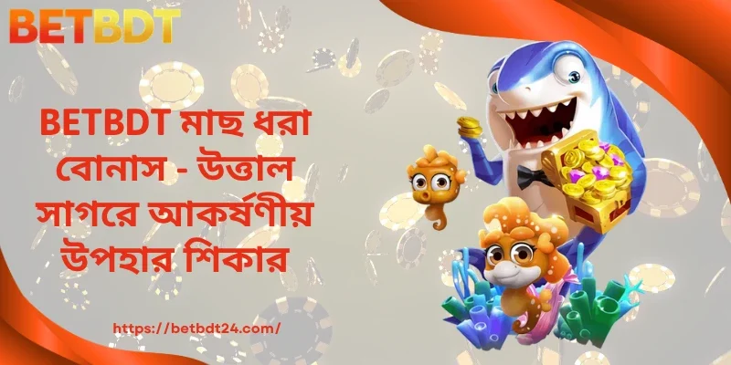BETBDT মাছ ধরা বোনাস - উত্তাল সাগরে আকর্ষণীয় উপহার শিকার