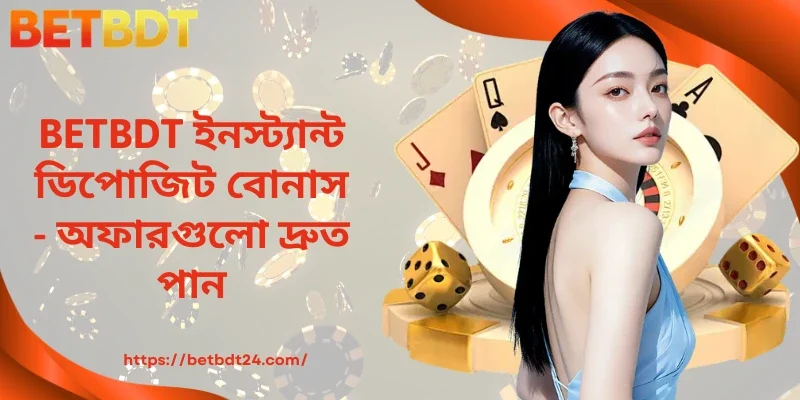 BETBDT ইনস্ট্যান্ট ডিপোজিট বোনাস - অফারগুলো দ্রুত পান