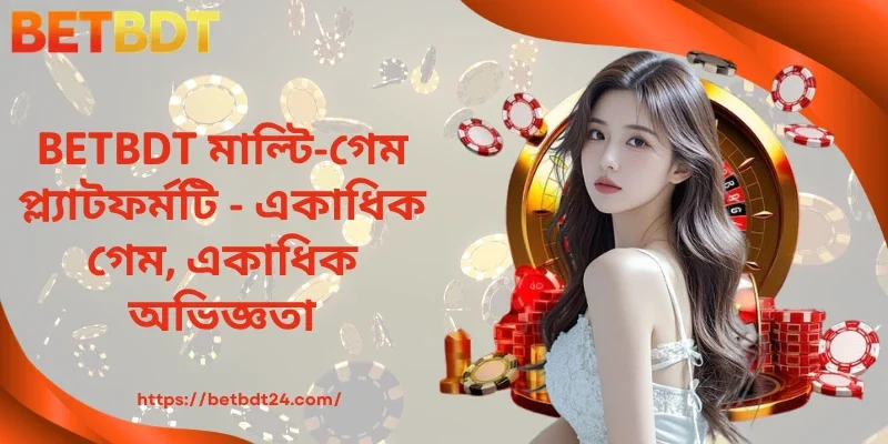 BETBDT মাল্টি-গেম প্ল্যাটফর্মটি - একাধিক গেম, একাধিক অভিজ্ঞতা