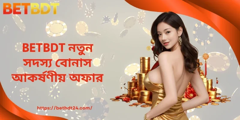 BETBDT নতুন সদস্য বোনাস আকর্ষণীয় অফার