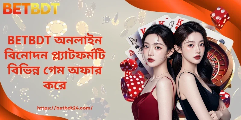 BETBDT অনলাইন বিনোদন প্ল্যাটফর্মটি বিভিন্ন গেম অফার করে।