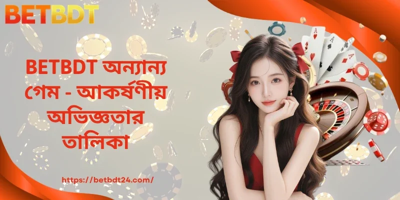 BETBDT অন্যান্য গেম - আকর্ষণীয় অভিজ্ঞতার তালিকা