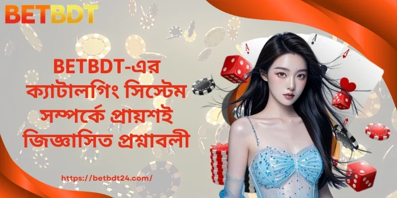 BETBDT-এর ক্যাটালগিং সিস্টেম সম্পর্কে প্রায়শই জিজ্ঞাসিত প্রশ্নাবলী