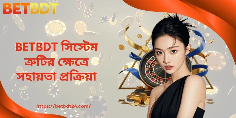 BETBDT সিস্টেম ত্রুটির ক্ষেত্রে সহায়তা প্রক্রিয়া